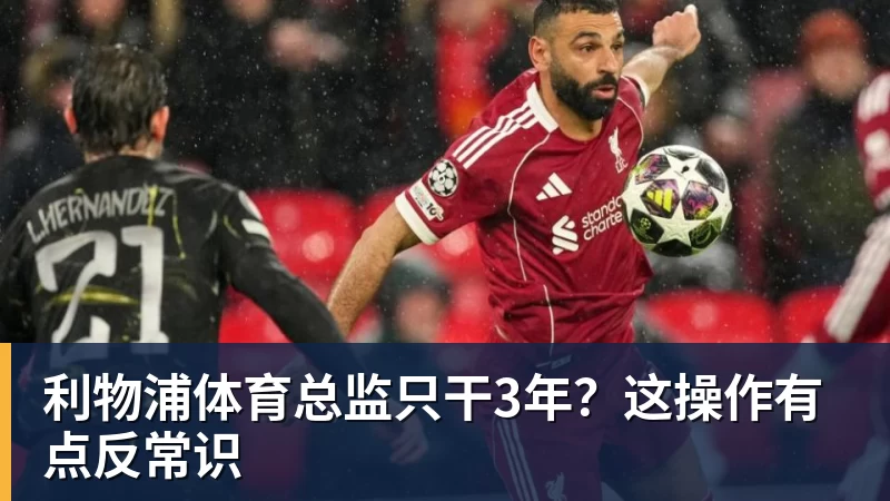 利物浦体育总监只干3年？这操作有点反常识