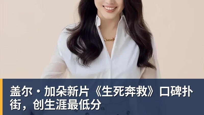 盖尔·加朵新片《生死奔救》口碑扑街，创生涯最低分