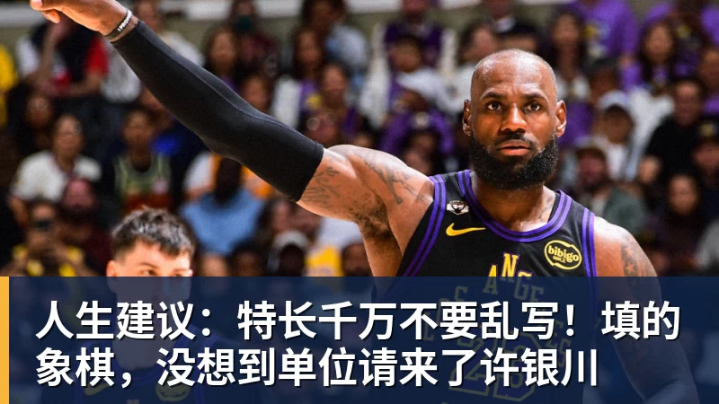 人生建议：特长千万不要乱写！填的象棋，没想到单位请来了许银川