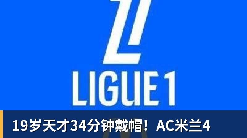 19岁天才34分钟戴帽！AC米兰4