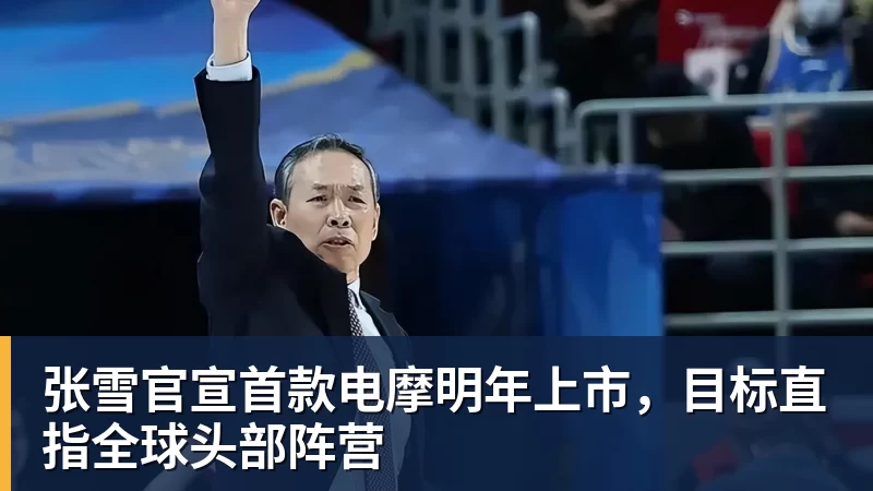 张雪官宣首款电摩明年上市，目标直指全球头部阵营