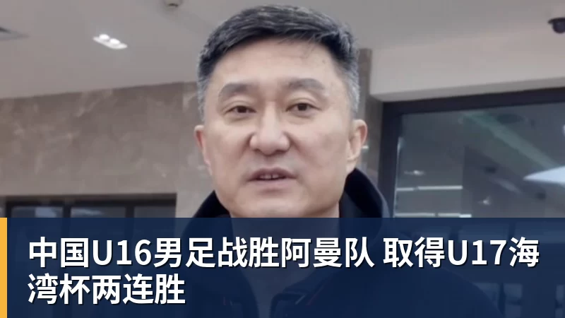 中国U16男足战胜阿曼队 取得U17海湾杯两连胜