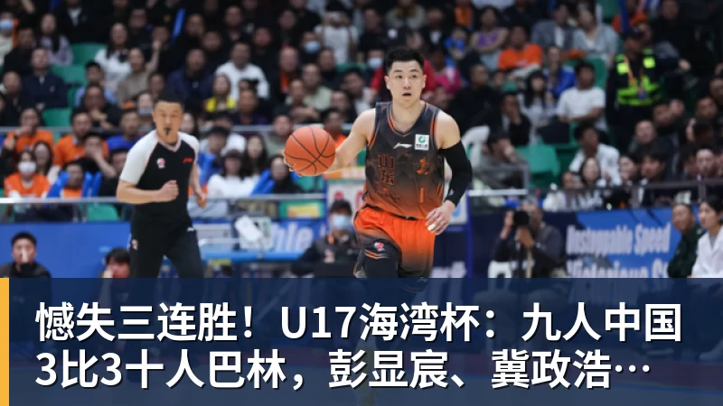 憾失三连胜！U17海湾杯：九人中国3比3十人巴林，彭显宸、冀政浩染红，杨宸硕世界波